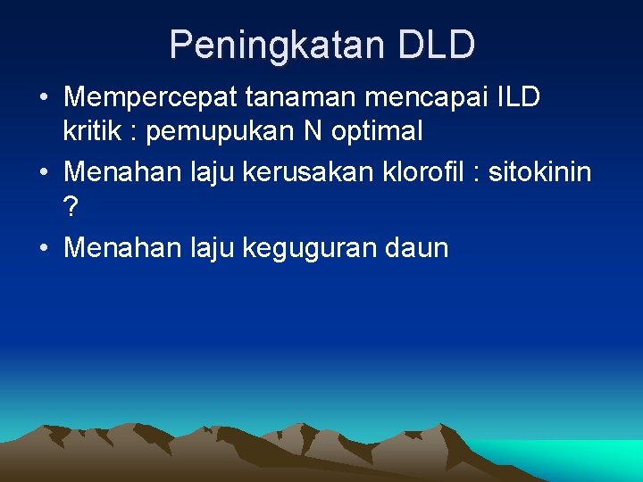 Peningkatan DLD • Mempercepat tanaman mencapai ILD kritik : pemupukan N optimal • Menahan