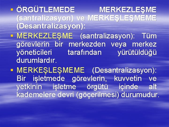 § ÖRGÜTLEMEDE MERKEZLEŞME (santralizasyon) ve MERKEŞLEŞMEME (Desantralizasyon): § MERKEZLEŞME (santralizasyon): Tüm görevlerin bir merkezden