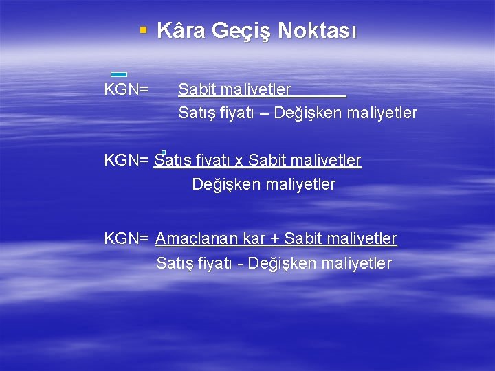 § Kâra Geçiş Noktası KGN= Sabit maliyetler Satış fiyatı – Değişken maliyetler KGN= Satış