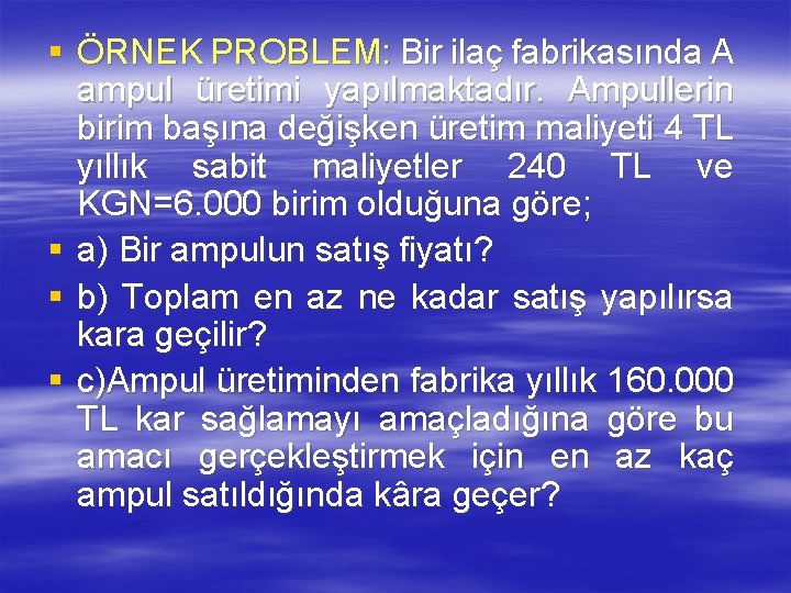 § ÖRNEK PROBLEM: Bir ilaç fabrikasında A ampul üretimi yapılmaktadır. Ampullerin birim başına değişken