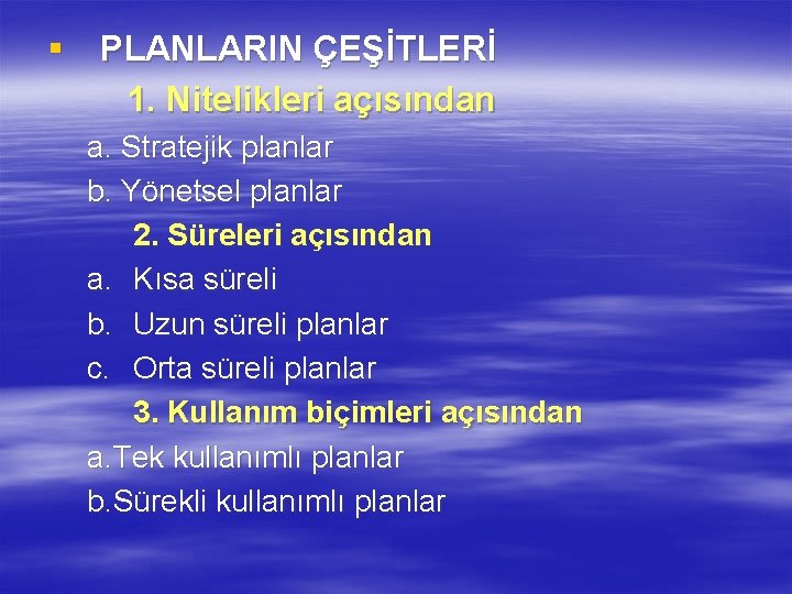 § PLANLARIN ÇEŞİTLERİ 1. Nitelikleri açısından a. Stratejik planlar b. Yönetsel planlar 2. Süreleri