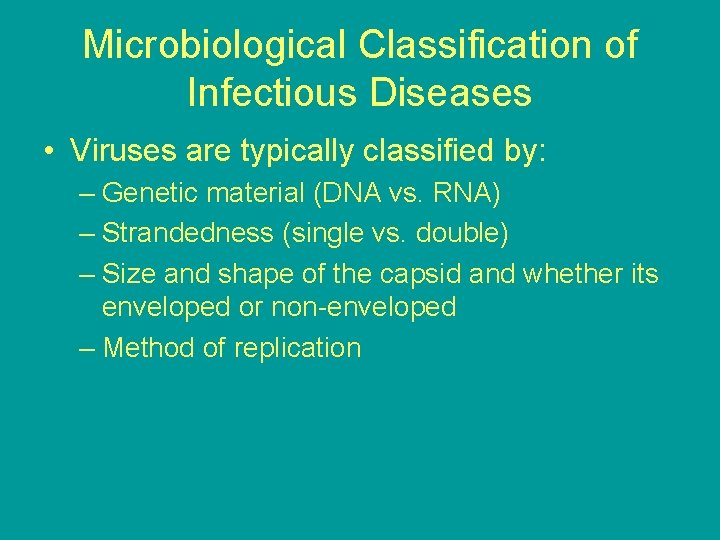 Microbiological Classification of Infectious Diseases • Viruses are typically classified by: – Genetic material