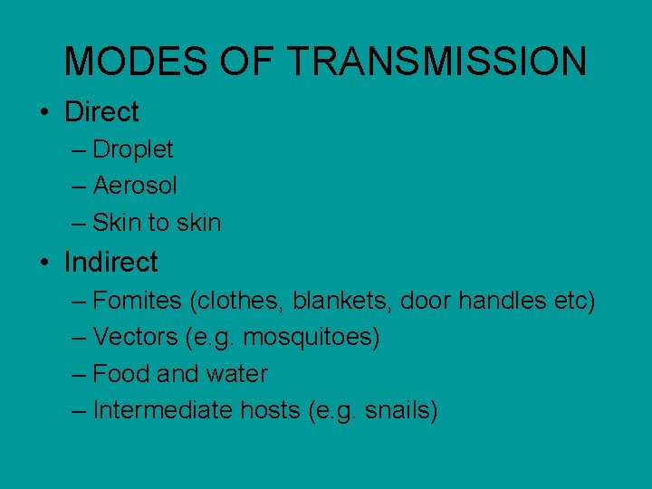 MODES OF TRANSMISSION • Direct – Droplet – Aerosol – Skin to skin •