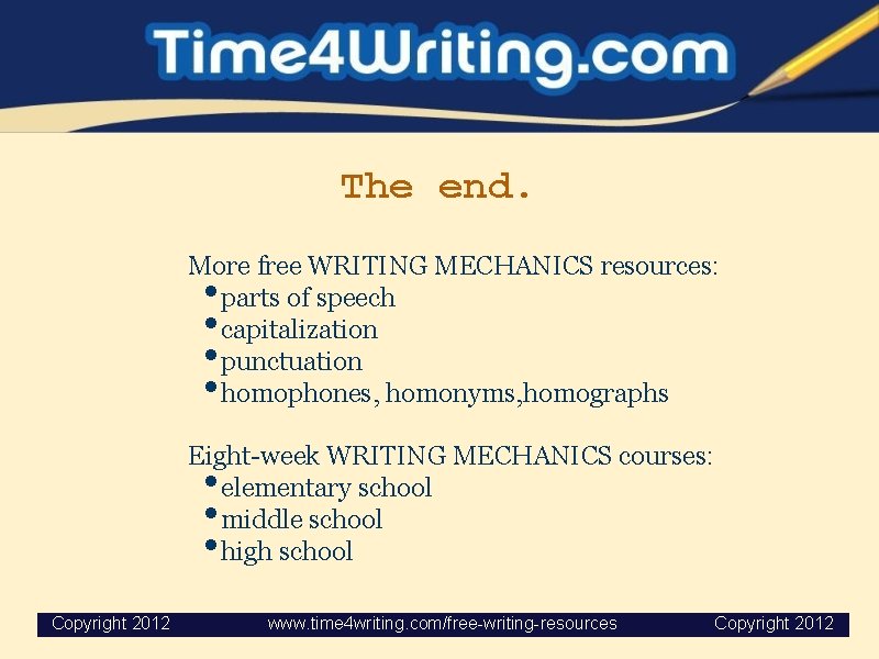 The end. More free WRITING MECHANICS resources: parts of speech capitalization punctuation homophones, homonyms,