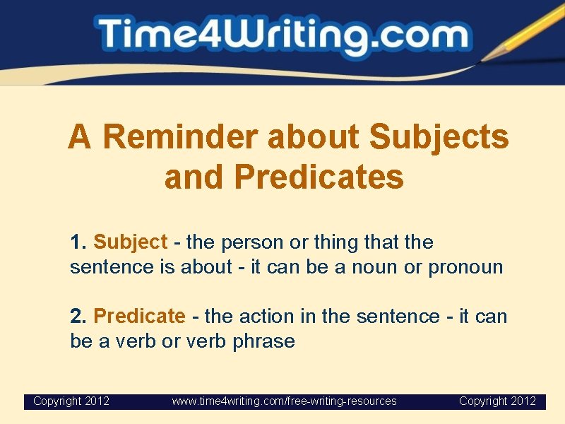  A Reminder about Subjects and Predicates 1. Subject - the person or thing