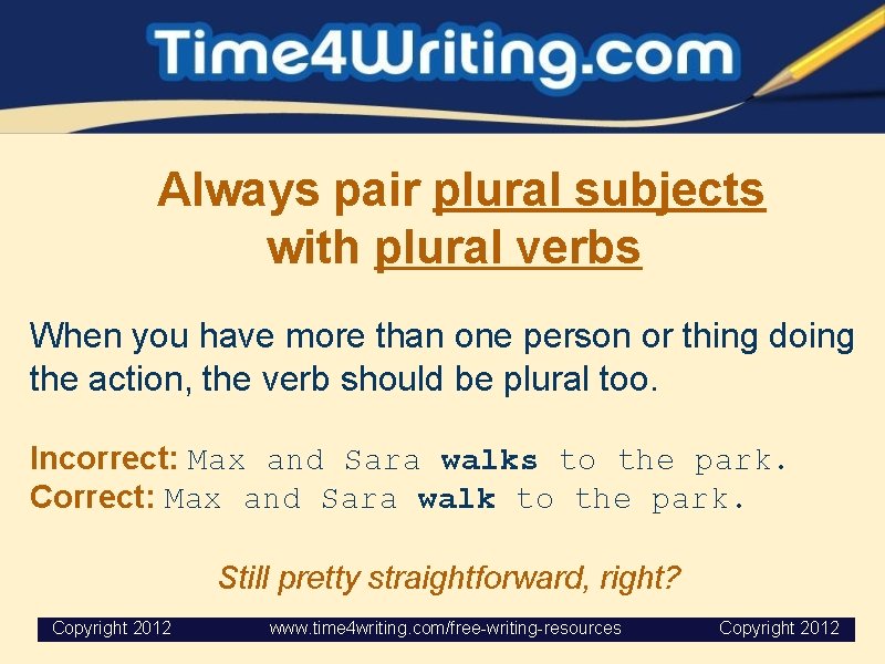  Always pair plural subjects with plural verbs When you have more than one