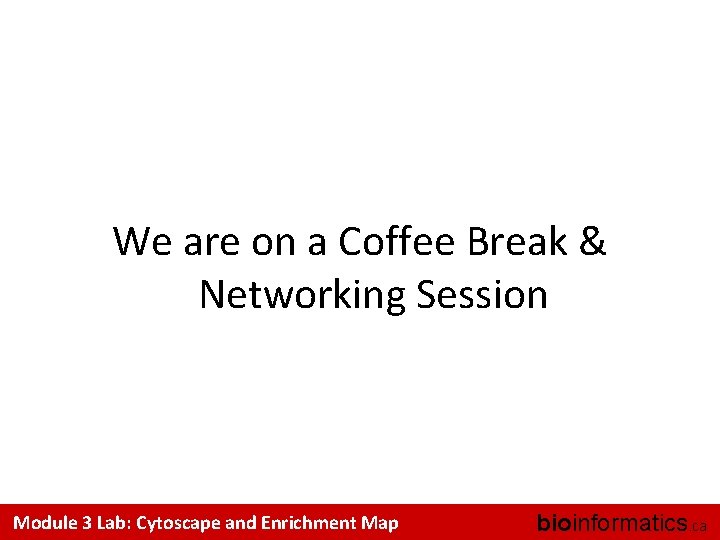 We are on a Coffee Break & Networking Session Module 3 Lab: Cytoscape and