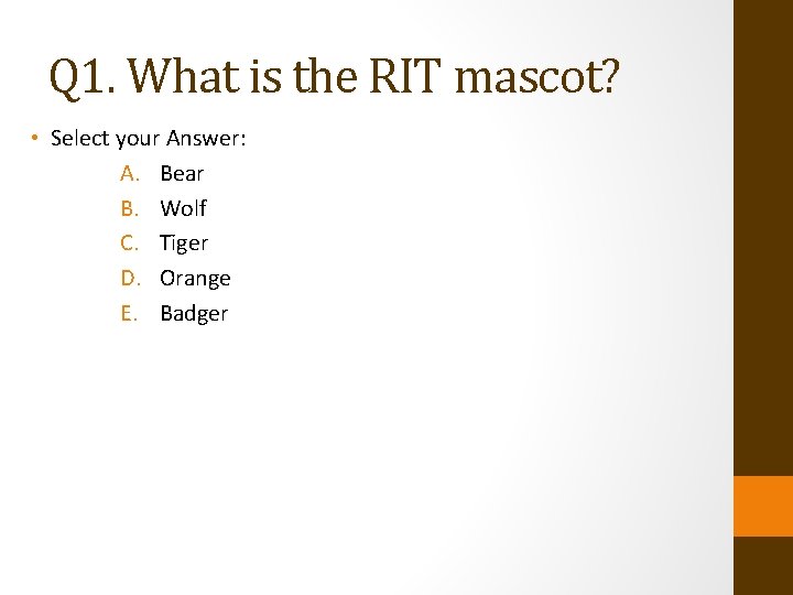 Q 1. What is the RIT mascot? • Select your Answer: A. Bear B.
