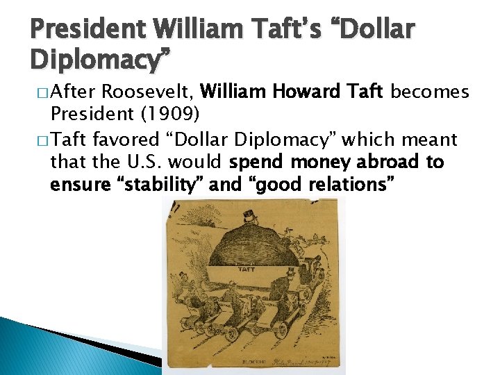 President William Taft’s “Dollar Diplomacy” � After Roosevelt, William Howard Taft becomes President (1909)
