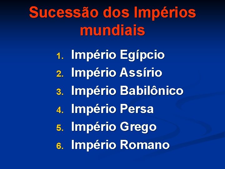 Sucessão dos Impérios mundiais 1. 2. 3. 4. 5. 6. Império Egípcio Império Assírio