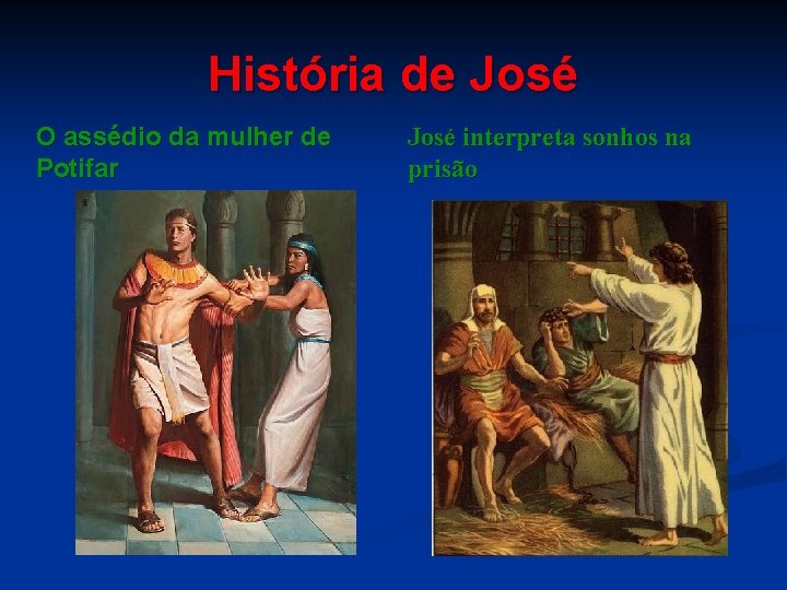 História de José O assédio da mulher de Potifar José interpreta sonhos na prisão