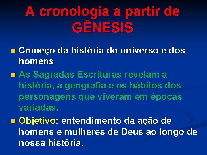 A cronologia a partir de GÊNESIS Começo da história do universo e dos homens