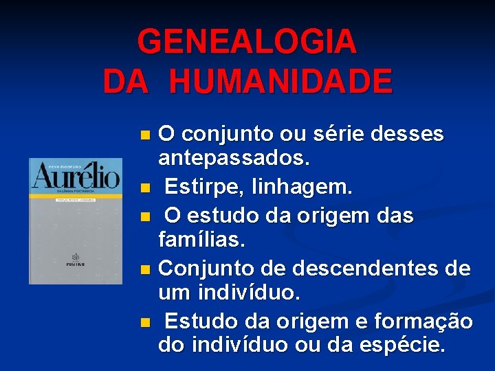 GENEALOGIA DA HUMANIDADE O conjunto ou série desses antepassados. n Estirpe, linhagem. n O
