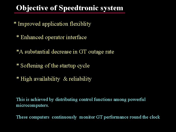 Objective of Speedtronic system * Improved application flexiblity * Enhanced operator interface *A substantial