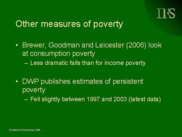 Other measures of poverty • Brewer, Goodman and Leicester (2006) look at consumption poverty