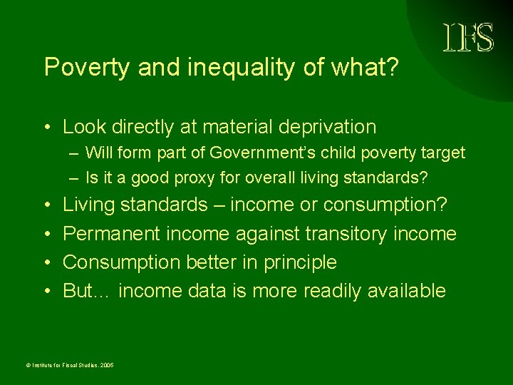 Poverty and inequality of what? • Look directly at material deprivation – Will form