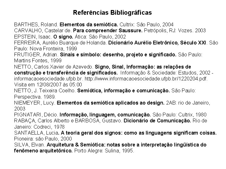 Referências Bibliográficas BARTHES, Roland. Elementos da semiótica. Cultrix: São Paulo, 2004 CARVALHO, Castelar de.