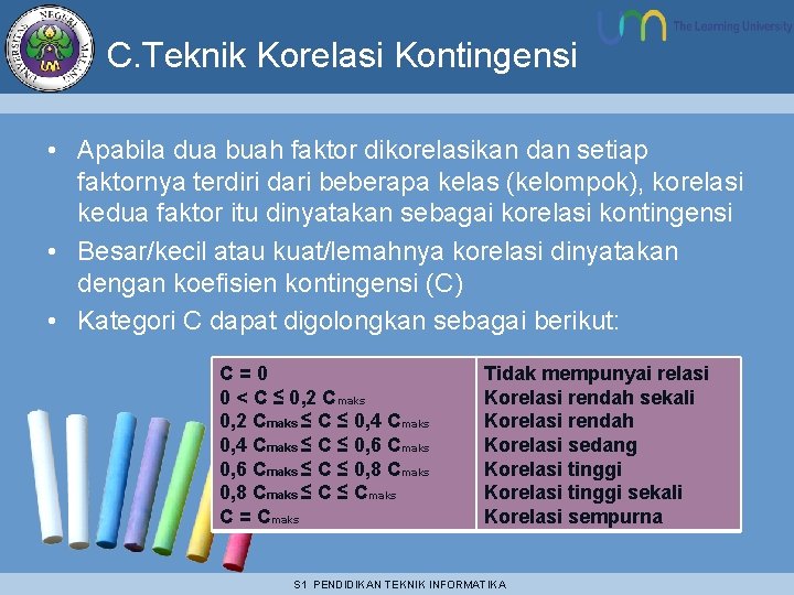 C. Teknik Korelasi Kontingensi • Apabila dua buah faktor dikorelasikan dan setiap faktornya terdiri