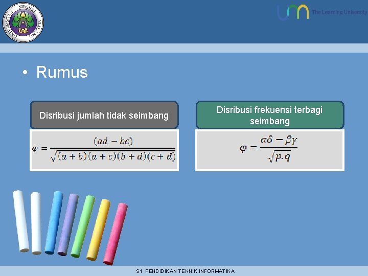  • Rumus Disribusi jumlah tidak seimbang Disribusi frekuensi terbagi seimbang S 1 PENDIDIKAN