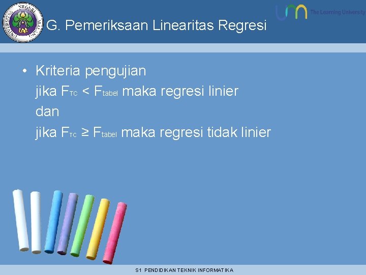 G. Pemeriksaan Linearitas Regresi • Kriteria pengujian jika FTC < Ftabel maka regresi linier