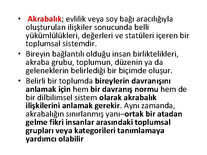 • Akrabalık; evlilik veya soy bağı aracılığıyla oluşturulan ilişkiler sonucunda belli yükümlülükleri, değerleri • Akrabalık; evlilik veya soy bağı aracılığıyla oluşturulan ilişkiler sonucunda belli yükümlülükleri, değerleri