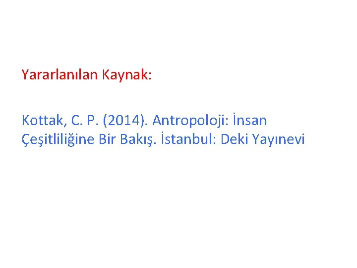 Yararlanılan Kaynak: Kottak, C. P. (2014). Antropoloji: İnsan Çeşitliliğine Bir Bakış. İstanbul: Deki Yayınevi Yararlanılan Kaynak: Kottak, C. P. (2014). Antropoloji: İnsan Çeşitliliğine Bir Bakış. İstanbul: Deki Yayınevi