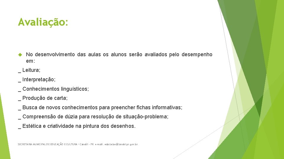 Avaliação: No desenvolvimento das aulas os alunos serão avaliados pelo desempenho em: _ Leitura;