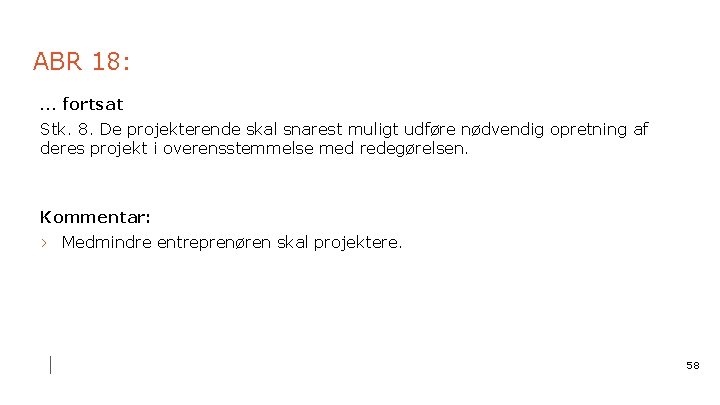 ABR 18: … fortsat Stk. 8. De projekterende skal snarest muligt udføre nødvendig opretning
