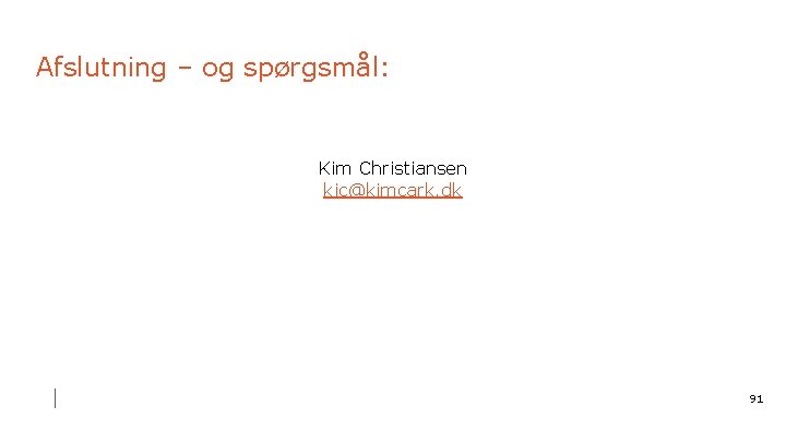 Afslutning – og spørgsmål: Kim Christiansen kic@kimcark. dk 91 