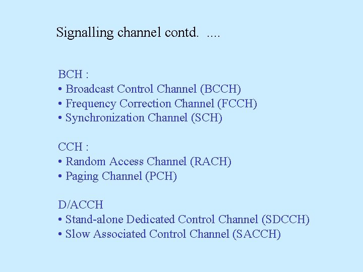 Signalling channel contd. . . BCH : • Broadcast Control Channel (BCCH) • Frequency