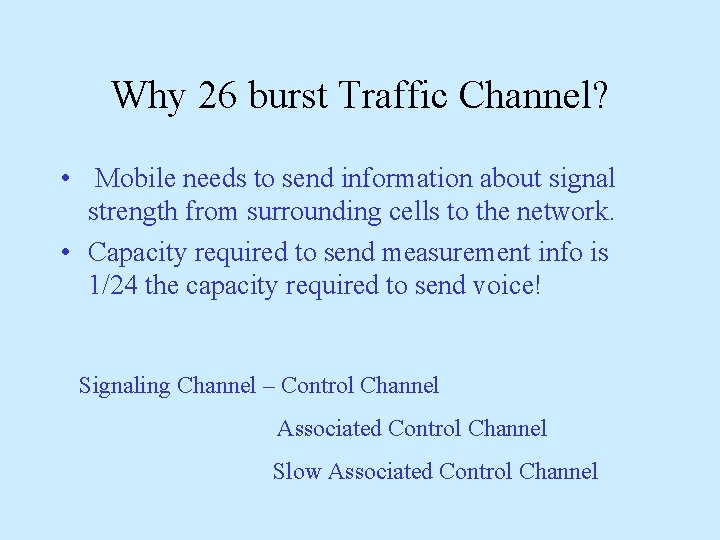 Why 26 burst Traffic Channel? • Mobile needs to send information about signal strength