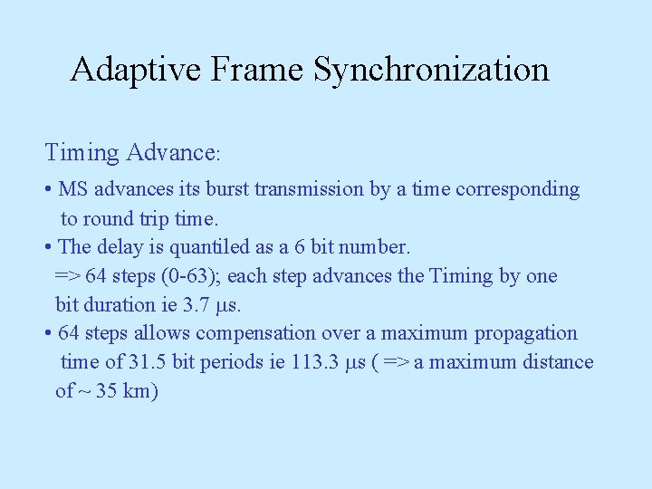 Adaptive Frame Synchronization Timing Advance: • MS advances its burst transmission by a time Adaptive Frame Synchronization Timing Advance: • MS advances its burst transmission by a time