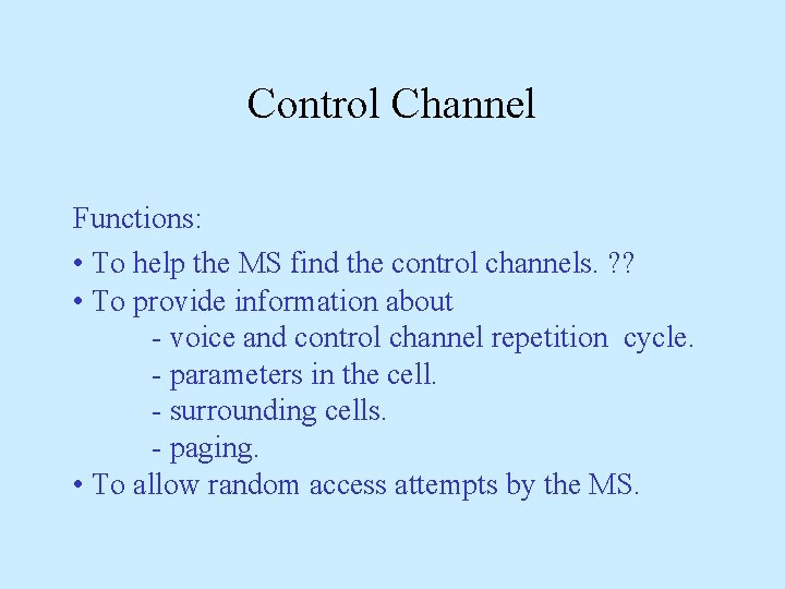 Control Channel Functions: • To help the MS find the control channels. ? ? Control Channel Functions: • To help the MS find the control channels. ? ?