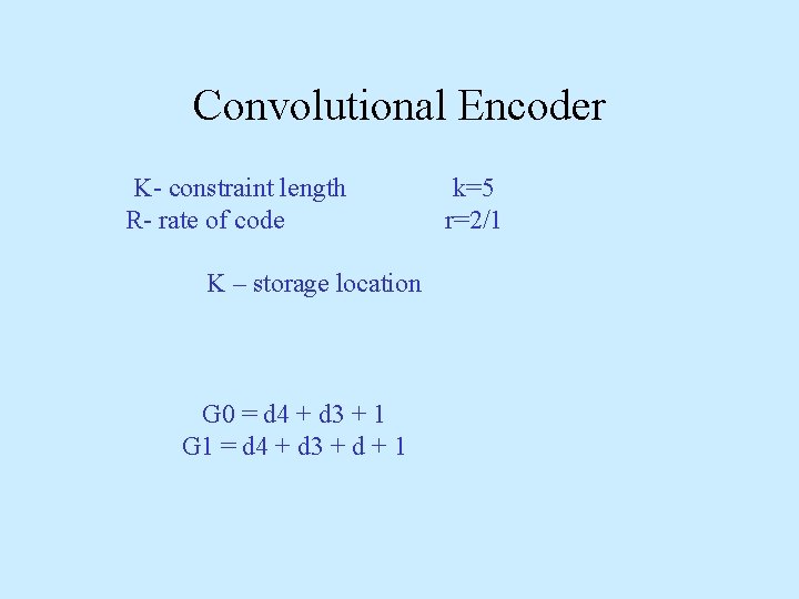 Convolutional Encoder K- constraint length R- rate of code K – storage location G Convolutional Encoder K- constraint length R- rate of code K – storage location G