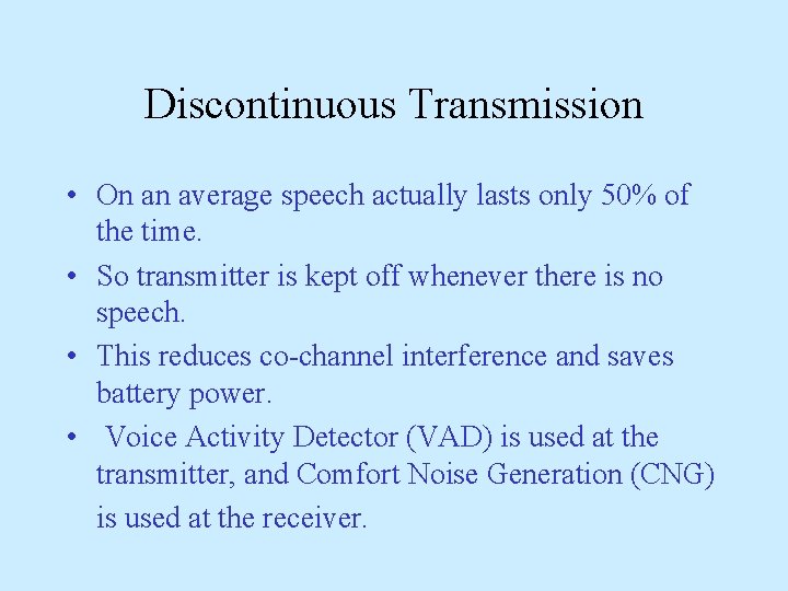 Discontinuous Transmission • On an average speech actually lasts only 50% of the time. Discontinuous Transmission • On an average speech actually lasts only 50% of the time.