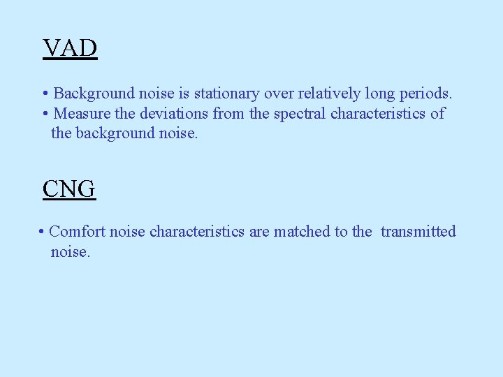 VAD • Background noise is stationary over relatively long periods. • Measure the deviations VAD • Background noise is stationary over relatively long periods. • Measure the deviations