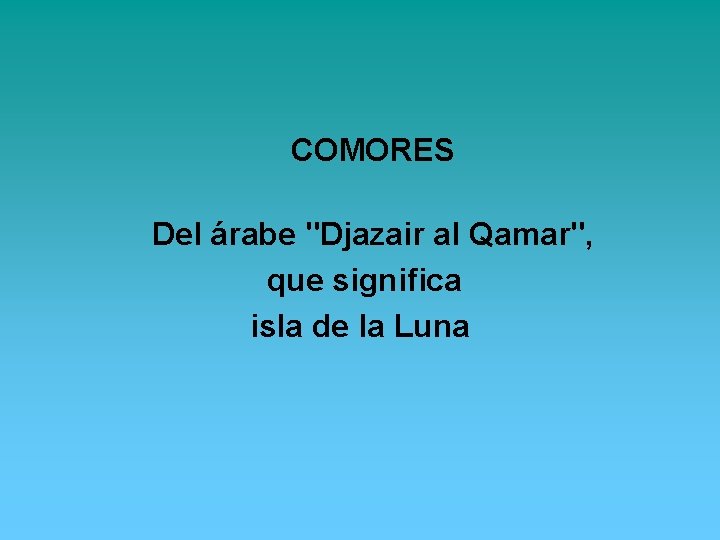 COMORES Del árabe "Djazair al Qamar", que significa isla de la Luna 