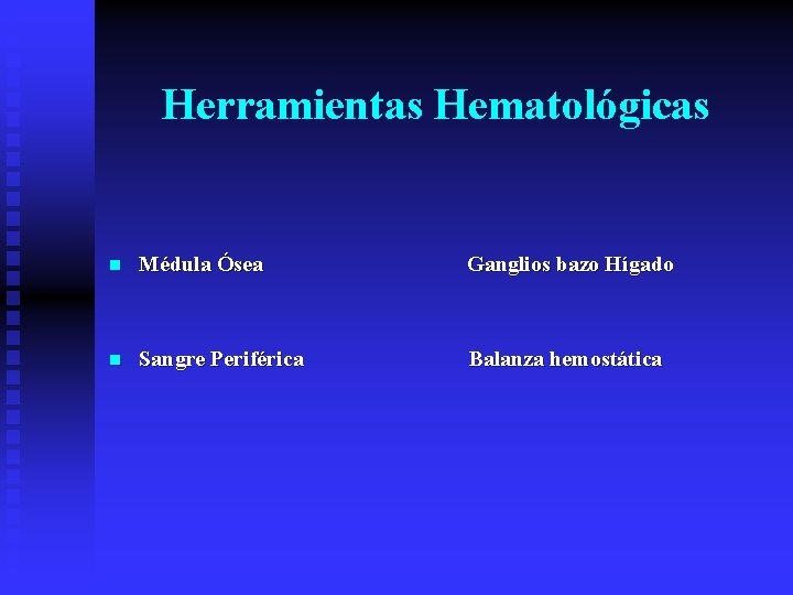 Herramientas Hematológicas n Médula Ósea Ganglios bazo Hígado n Sangre Periférica Balanza hemostática 