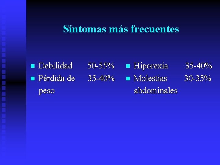 Síntomas más frecuentes n n Debilidad Pérdida de peso 50 -55% 35 -40% n