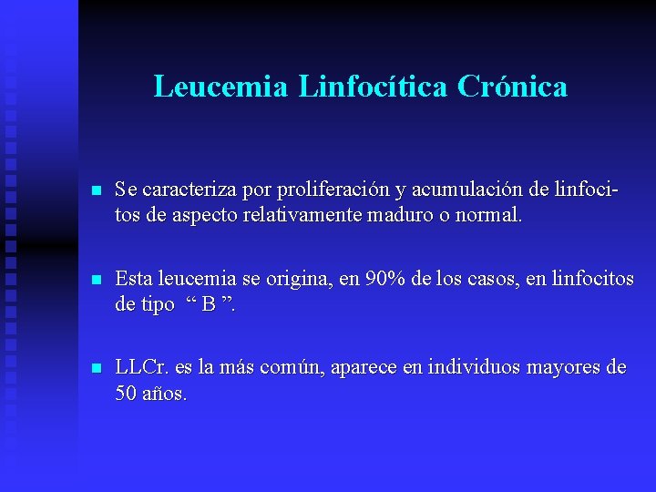 Leucemia Linfocítica Crónica n Se caracteriza por proliferación y acumulación de linfocitos de aspecto