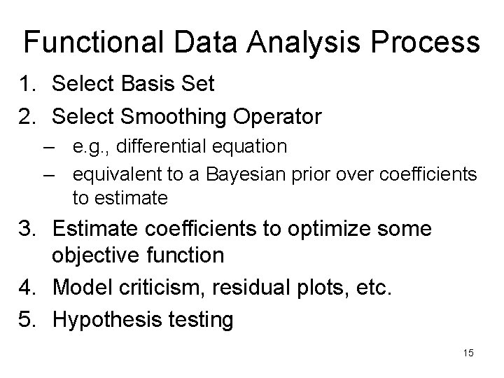 Functional Data Analysis Process 1. Select Basis Set 2. Select Smoothing Operator – e.