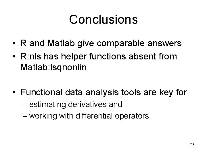 Conclusions • R and Matlab give comparable answers • R: nls has helper functions