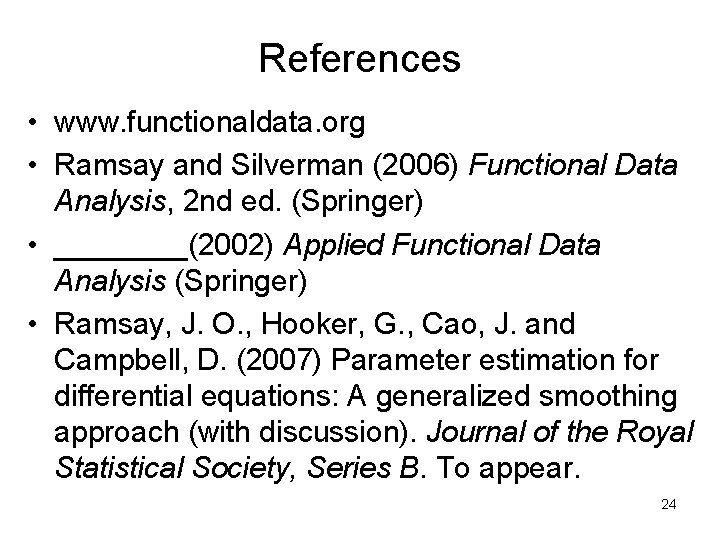 References • www. functionaldata. org • Ramsay and Silverman (2006) Functional Data Analysis, 2