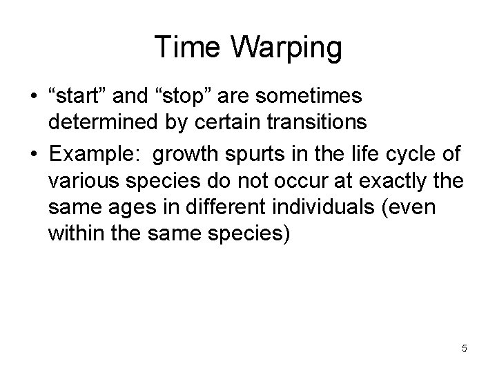 Time Warping • “start” and “stop” are sometimes determined by certain transitions • Example: