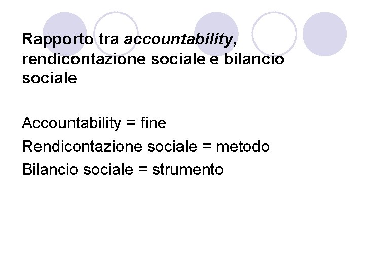 Rapporto tra accountability, rendicontazione sociale e bilancio sociale Accountability = fine Rendicontazione sociale =