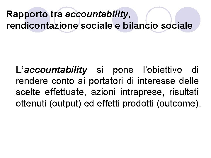 Rapporto tra accountability, rendicontazione sociale e bilancio sociale L’accountability si pone l’obiettivo di rendere