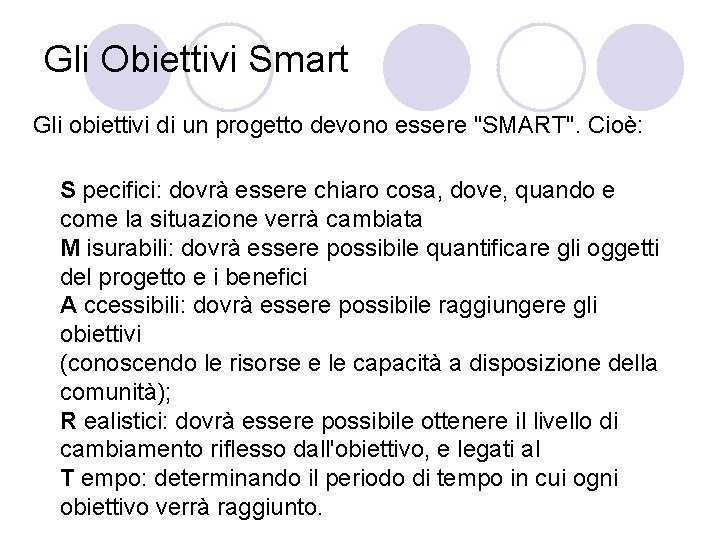 Gli Obiettivi Smart Gli obiettivi di un progetto devono essere "SMART". Cioè: S pecifici:
