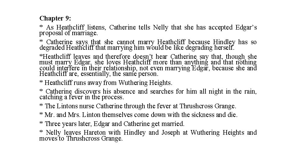 Chapter 9: * As Heathcliff listens, Catherine tells Nelly that she has accepted Edgar’s