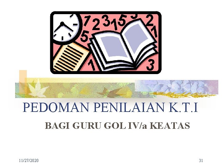 PEDOMAN PENILAIAN K. T. I BAGI GURU GOL IV/a KEATAS 11/27/2020 31 