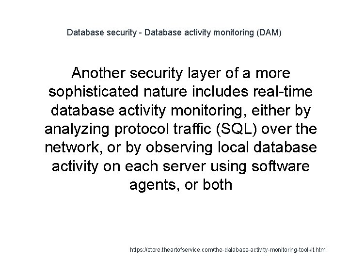 Database security - Database activity monitoring (DAM) Another security layer of a more sophisticated